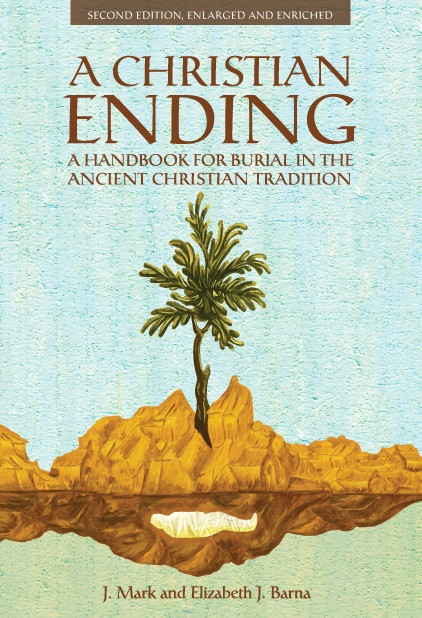 A Christian Ending: A Handbook for Burial in the Ancient Christian Tradition